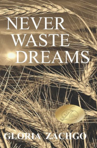 Title: Never Waste Dreams, Author: Gloria Zachgo