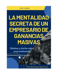 Title: LA MENTALIDAD SECRETA DE UN EMPRENDEDOR MASIVO CON BENEFICIOS: Debates y charlas sobre emprendimiento, Author: C. X. Cruz