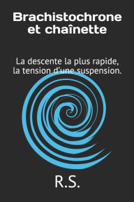 Title: Brachistochrone et chaînette: La descente la plus rapide, la tension d'une suspension., Author: R.S.