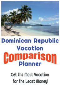 Title: Dominican Republic Vacation Comparison Planner - Get the Most Vacation for the Least Money!: Save Money & Find the Best Deals on Dominican Republic Vacations by Simply Comparing Them Using this Easy to Use Planner, Author: W. E. Van Schaick