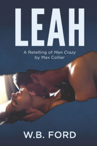 Title: Leah: a Retelling of Man Crazy by Max Collier, Author: W.B. Ford