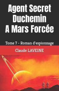 Title: Agent Secret Duchemin A Mars Forcï¿½e: Tome 7 - Roman d'espionnage, Author: Claude LAVEINE