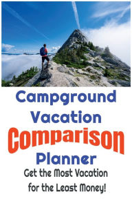 Title: Campground Vacation Comparison Planner - Get the Most Vacation for the Least Money!: Save Money and Find the Best Deals on Campground Vacations by Simply Comparing Them Using this Easy to Use Planner!, Author: W. E. Van Schaick