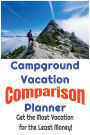 Campground Vacation Comparison Planner - Get the Most Vacation for the Least Money!: Save Money and Find the Best Deals on Campground Vacations by Simply Comparing Them Using this Easy to Use Planner!