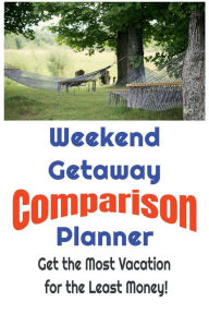 Title: Weekend Getaway Comparison Planner - Get the Most Vacation for the Least Money!: Save Money and Find the Best Deals on Weekend Getaway Vacations by Simply Comparing Them Using this Easy to Use Planner!, Author: W. E. Van Schaick