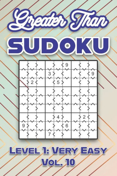 Greater Than Sudoku Level 1: Very Easy Vol. 10: Play Greater Than Sudoku 9x9 Nine Numbers Grid With Solutions Easy Level Volumes 1-40 Cross Sums Sudoku Variation Travel Paper Logic Games Solve Japanese Puzzles Enjoy Challenge For All Ages Kids to Adults