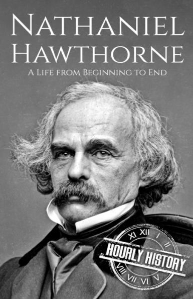 Nathaniel Hawthorne: A Life from Beginning to End