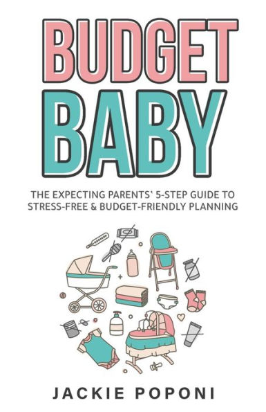 Budget Baby: The Expecting Parents' 5-Step Guide to Stress-Free & Budget-Friendly Planning