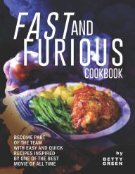 Title: Fast and Furious Cookbook: Become Part of The Team with Easy and Quick Recipes Inspired by One of The Best Movie of All Time, Author: Betty Green