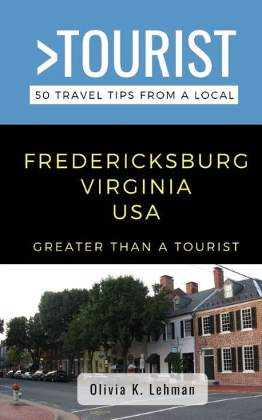 Greater Than a Tourist- Fredericksburg Virginia USA: 50 Travel Tips from a Local