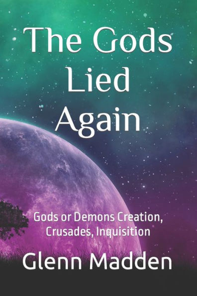The Gods Lied Again: Gods or Demons Creation, Crusades, Inquisition