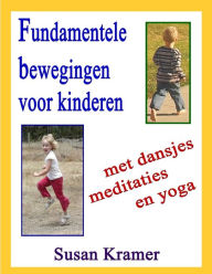 Title: Fundamentele bewegingen voor kinderen: met dansjes meditaties en yoga, Author: Susan Kramer