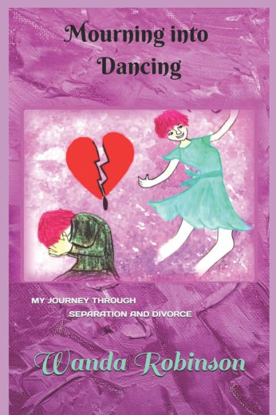 Mourning into Dancing: MY JOURNEY THROUGH SEPARATION AND DIVORCE