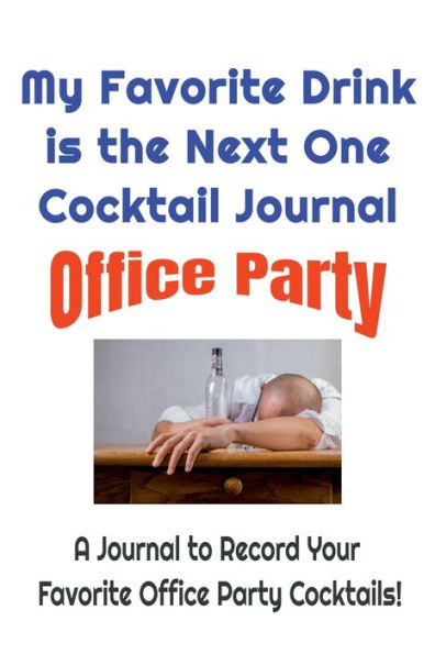 My Favorite Drink is The Next One Cocktail Journal - Office Party: A Journal to Record Your Favorite Office Party Cocktails!