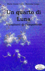 Title: Un quarto di luna: I Veglianti di Campoverde, Author: Maria Grazia Gullo