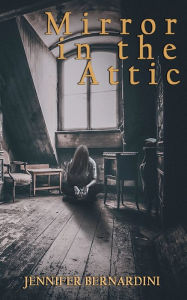 Title: Mirror in the Attic, Author: Jennifer Bernardini