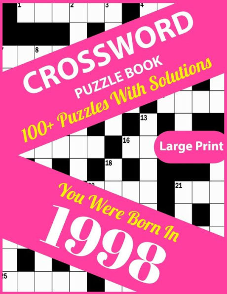 Crossword Puzzle Book: You Were Born In 1998: Large Print Crossword Puzzles For Adults And Seniors With 100+ Puzzles And Solutions For Those Who Were Born In 1998