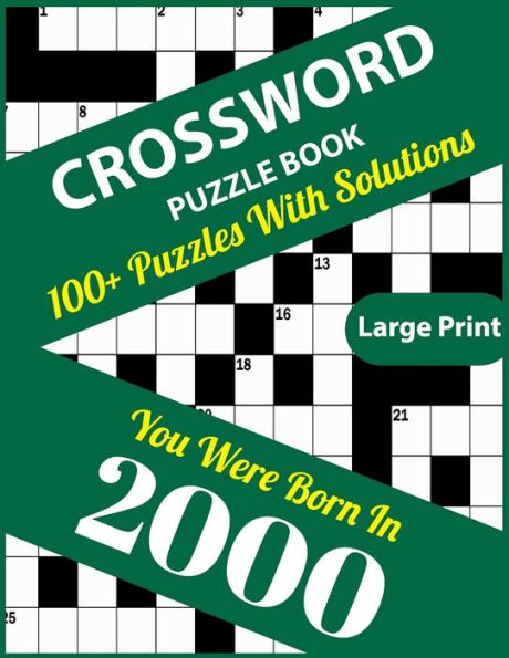 Crossword Puzzle Book: You Were Born In 2000: Large Print Crossword Puzzles For Adults And Seniors With 100+ Puzzles And Solutions For Those Who Were Born In 2000