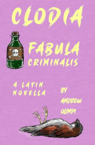 Title: Clodia: Fabula Criminalis: A Latin Novella, Author: Andrew Olimpi
