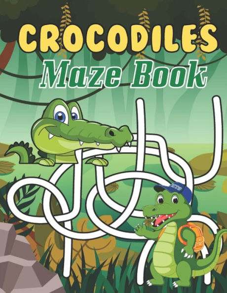 Crocodiles Maze Book: A Fantastic Brain Games Fun Maze Book Includes Instructions And Solutions