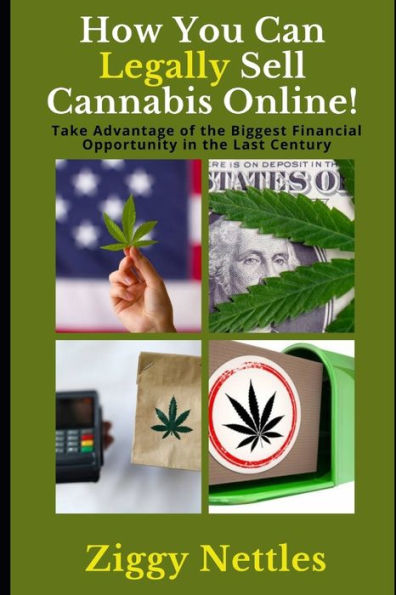 How You Can Legally Sell Cannabis Online: : Take Advantage of the Biggest Financial Opportunity in the Last Century!