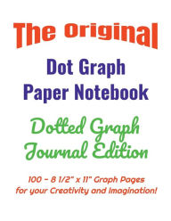Title: The Original Dot Graph Paper Notebook - Dotted Graph Journal Edition: 100 - 8 1/2