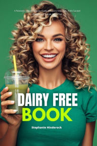 Title: Dairy Free Book: A Women's 2-Week Step-by-Guide to a Dairy Free Diet, With Curated Recipes and Sample Meal Plan, Author: Stephanie Hinderock