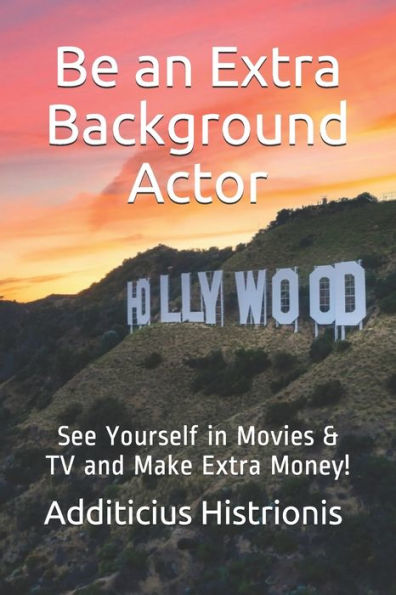 Be an Extra Background Actor: See Yourself in Movies & TV and Make Extra Money!