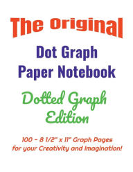 Title: The Original Dot Graph Paper Notebook - Dotted Graph Edition: 100 - 8 1/2