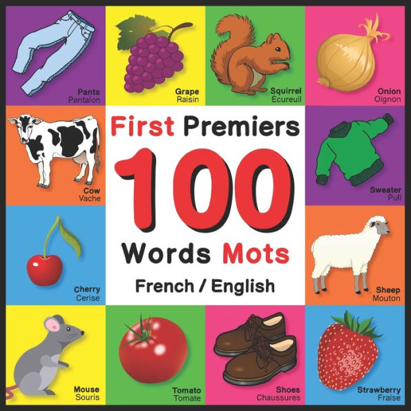 First 100 Words - Premiers 100 Mots - French/English: Bilingual Word Book for Kids, Toddlers (Animals, Fruits, Vegetables, Clothes, Opposites, Colors) French English Picture Dictionary for Children