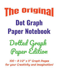 Title: The Original Dot Graph Paper Notebook - Dotted Graph Paper Edition: 100 - 8 1/2