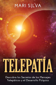 Title: Telepatía: Descubra los Secretos de los Mensajes Telepáticos y el Desarrollo Psíquico, Author: Mari Silva