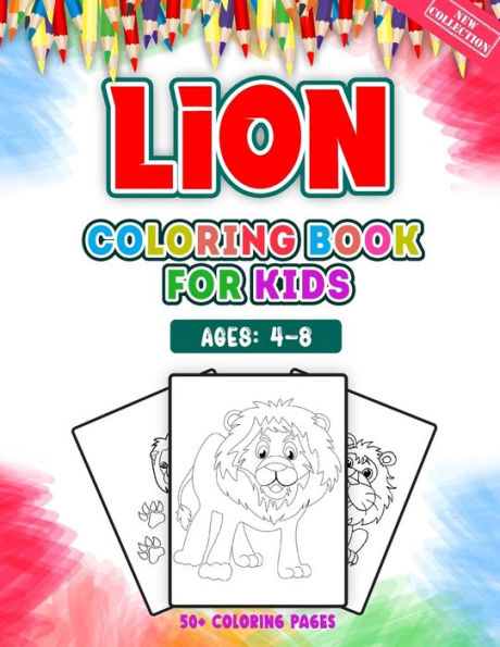Lion Coloring Book For Kids Ages 4-8: A Huge Collections of 50 + Lion Illustrations For Kids Coloring Pages With Animal Cartoon and Jungle Styles - Children Will Love This Lion Coloring Book