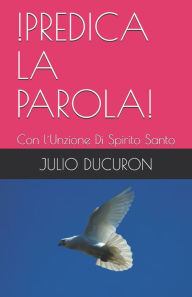 Title: !PREDICA LA PAROLA!: Con l´Unzione Di Spirito Santo, Author: JULIO DUCURON