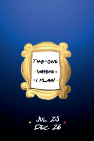 Title: THE ONE WHERE I PLAN - 18 Month PLANNER 2025-2026 Academic Agenda Calendar for College Students Teachers: Daily Weekly Schedule July 25-Dec 26 Monthly Layout Organizer Friends Contact Password Pages Happy Office Supply, Author: Luxe Stationery