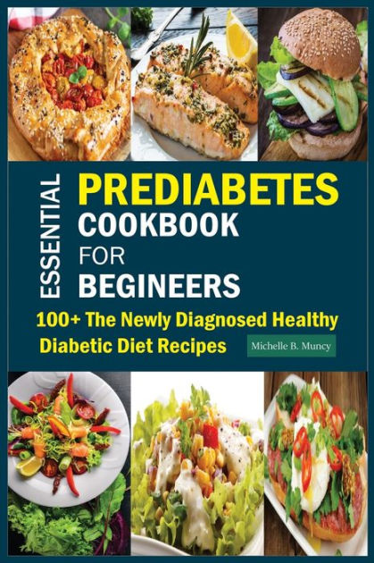 Essential Prediabetes Cookbook for Beginners: 100+ The Newly Diagnosed ...