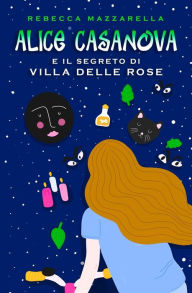 Title: Alice Casanova e il segreto di Villa delle Rose, Author: Rebecca Mazzarella