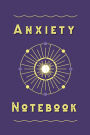 Anxiety Notebook: 120 -Day Journal to Successfully Take Control of Your Mood, Feelings and Manage Daily Activities