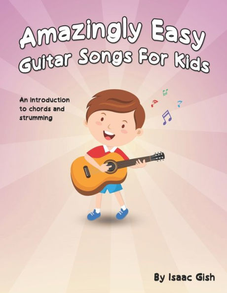 Amazingly Easy Guitar Songs For Kids: An Introduction To Chords And ...