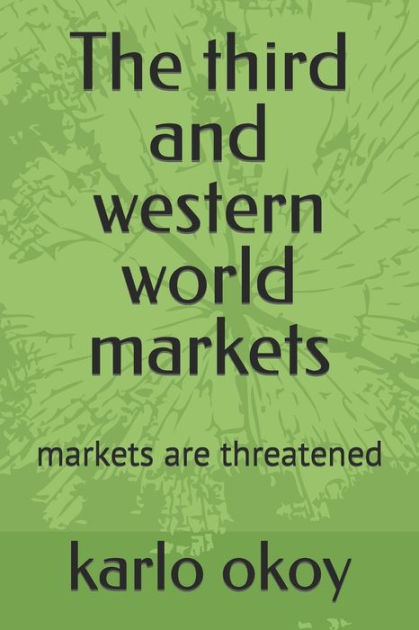 The third and western world markets: markets are threatened by karlo ...