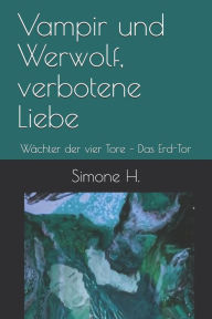 Title: Vampir und Werwolf, verbotene Liebe: Wächter der vier Tore - Das Erd-Tor, Author: Simone H.