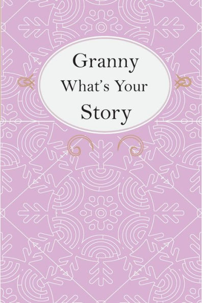 Granny What's Your Story: Granny's Fill In And Give Back Guided Questions Journal
