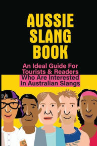 Title: Aussie Slang Book: An Ideal Guide For Tourists & Readers Who Are Interested In Australian Slangs: What Are Some Aussie Slang Words, Author: Rosario Mamula