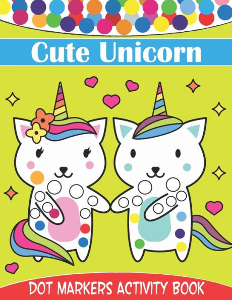 Cute Unicorn Dot Markers Activity Book: Dot Coloring Books For Kids And Toddlers Creative Kids Activity Book