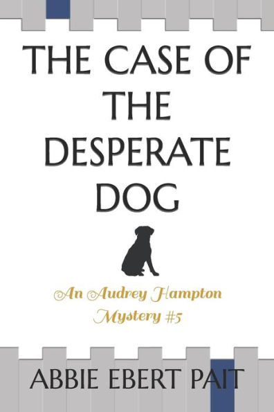 The Case of the Desperate Dog: An Audrey Hampton Mystery #5