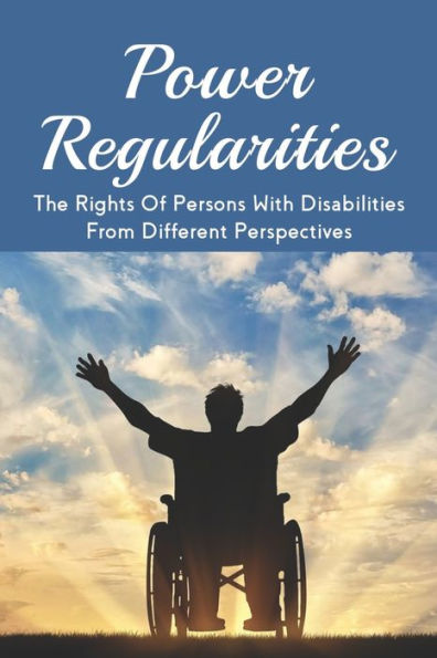 Power Regularities: The Rights Of Persons With Disabilities From Different Perspectives: The Hidden Rules Of Social Arrangements