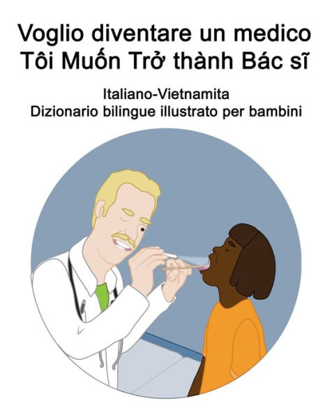 Italiano-Vietnamita Voglio diventare un medico / Tôi Mu?n Tr? thành Bác si Dizionario bilingue illustrato per bambini