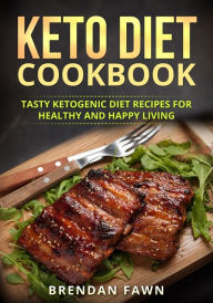 Title: Keto Diet Cookbook: Tasty Ketogenic Diet Recipes for Healthy and Happy Living, Author: Brendan Fawn