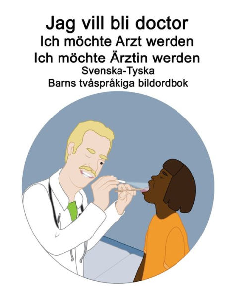 Svenska-Tyska Jag vill bli doctor / Ich möchte Arzt werden Ich möchte Ärztin werden Barns tvåspråkiga bildordbok