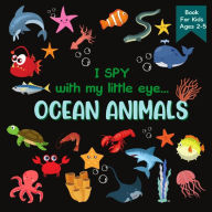 I Spy With My Little Eye OCEAN ANIMALS Book For Kids Ages 2-5: A Fun Activity Learning, Picture and Guessing Game For Kids Toddlers & Preschoolers Books Whale, Starfish, Shark and Sea Animals